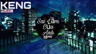Sai Lầm Của Anh Remix | Keng Music