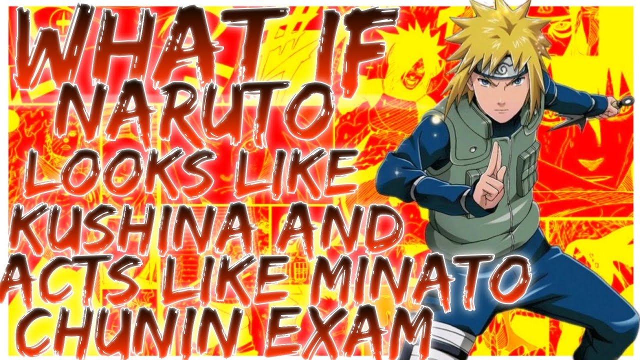what if Naruto looks like Kushina and acts like the Minato chunin exam