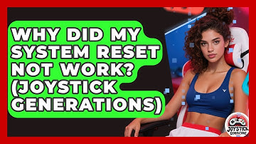 Why Did My System Reset Not Work? (Joystick Generations) - Joystick Generations