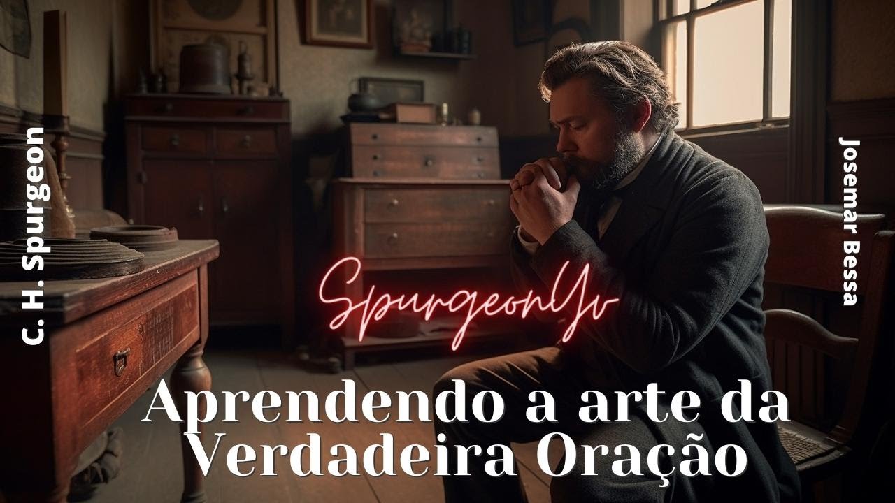 Aprenda a arte da Verdadeira Oração | C. H. Spurgeon  ( 1834 - 1892 )@Josemar Bessa​