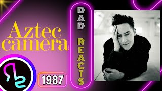 Dad Reacts To Aztec Camera - Somewhere in My Heart