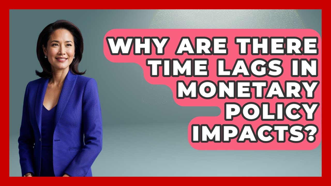 Why Are There Time Lags In Monetary Policy Impacts? - Macroecon Experts