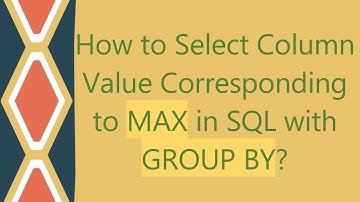 How to Select Column Value Corresponding to MAX in SQL with GROUP BY?