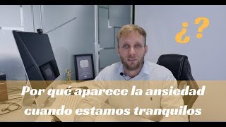 Por qué aparece la ansiedad cuando estamos tranquilos