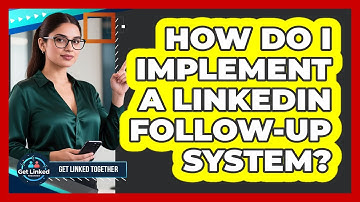 How Do I Implement A LinkedIn Follow-up System? - Get Linked Together