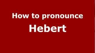 How to Pronounce Hebert - PronounceNames.com