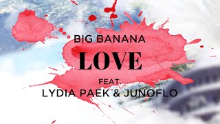 Big Banana - Love (feat. Lydia Paek & Junoflo) [Official Audio]