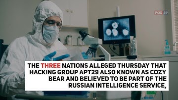 UK, US and Canada allege Russian cyberattacks on COVID-19 research centers