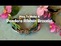 How To Make Jewelry: How To Make A Pandora Ribbon Bracelet