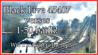 Black Five 45407 verses a 150 bank. Will it make it to the top?