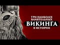 ТРИ НАИБОЛЕЕ ВЛИЯТЕЛЬНЫХ ВИКИНГА В ИСТОРИИ | ПУТЬ ВОИНА