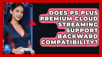 Does PS Plus Premium Cloud Streaming Support Backward Compatibility? - Blue Button Gaming