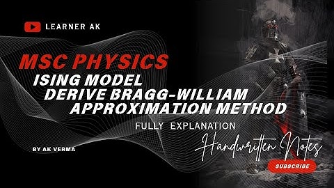 What is Ising Model? Derive Bragg-William Approximation method and use it to obtain expression