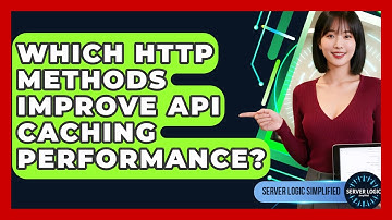 Which HTTP Methods Improve API Caching Performance? - Server Logic Simplified