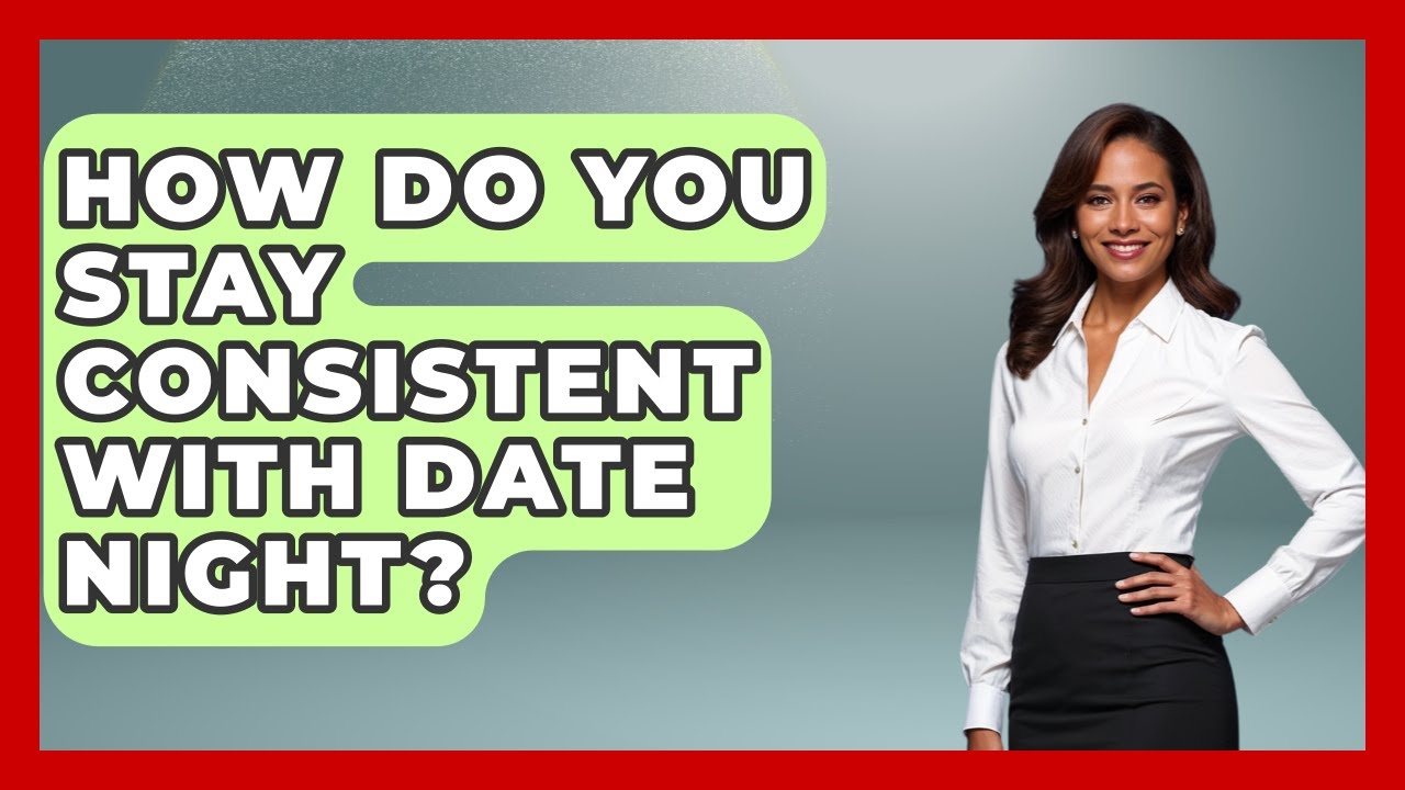 How Do You Stay Consistent With Date Night? - Better Family Relationships