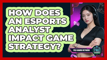 How Does An Esports Analyst Impact Game Strategy? - Pro Gaming Network