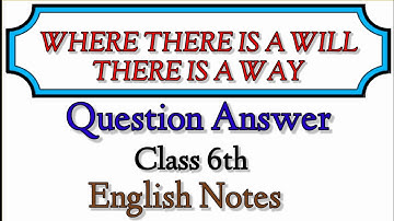 Where There Is a Will There Is a Way Question and Answer। Unit - 6। English Notes