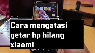 Cara Mengatasi Getar Hp Hilang Xiaomi