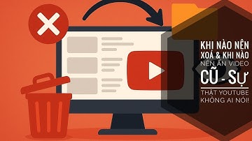 Khi Nào Nên Xoá & Khi Nào Nên Ẩn Video Cũ – Sự Thật YouTube Không Ai Nói!