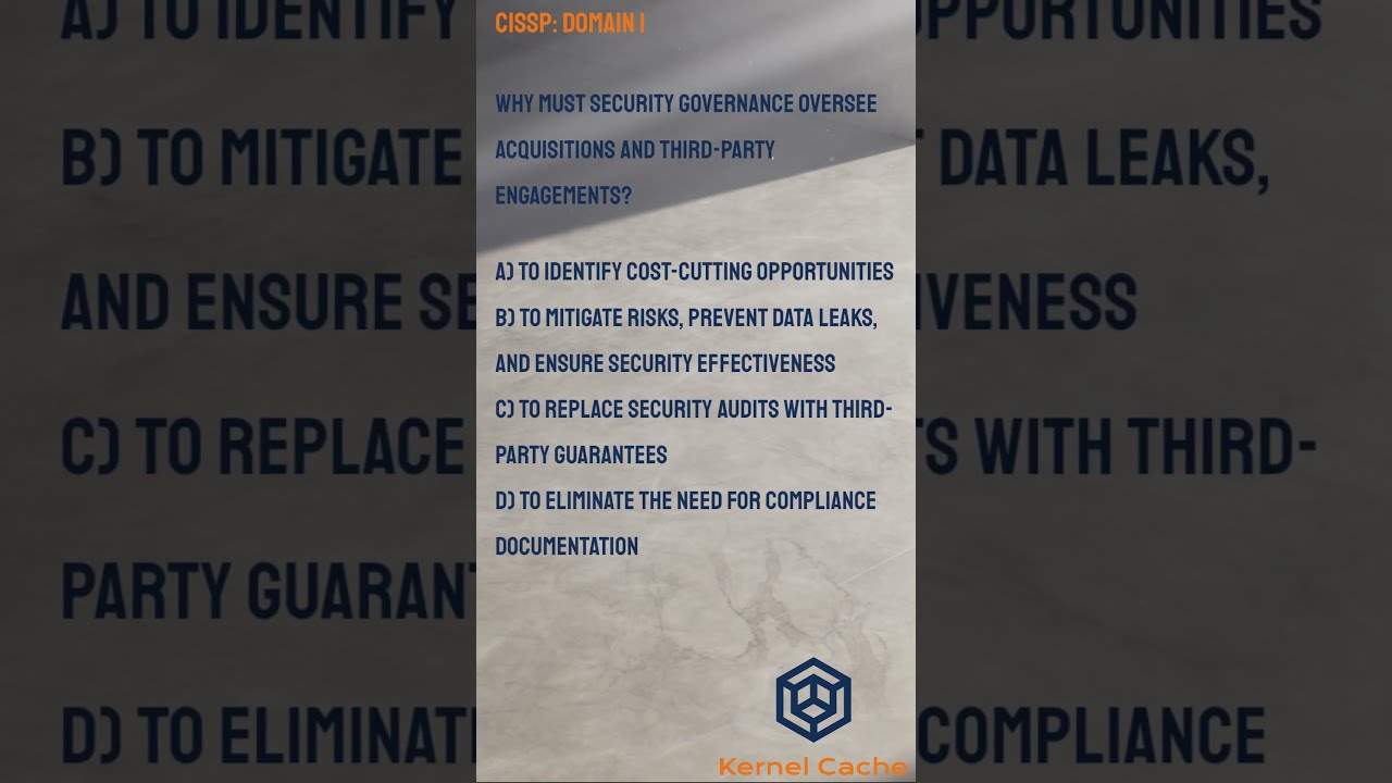 CISSP 101 Question 6 Why Must Security Governance Oversee Acquisitions And Third Party Engagements 