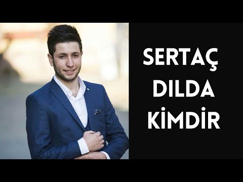 SERTAÇ DILDA KİMDİR, HAYATI VE HAKKINDA BİLİNMEYENLER