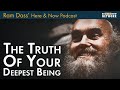 Ram dass the truth of your deepest being  here and now podcast ep 230