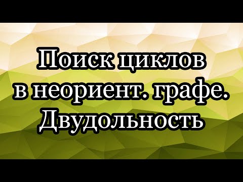 Поиск циклов в неориентированном графе. Двудольность