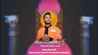 Hum Kis Galli - Shameless Mani X DJ Skelltron Remix