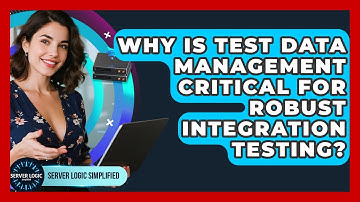Why Is Test Data Management Critical For Robust Integration Testing? - Server Logic Simplified