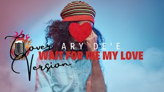 WAIT FOR ME MY LOVE - Oscar Harris || Cover By Ary Dee