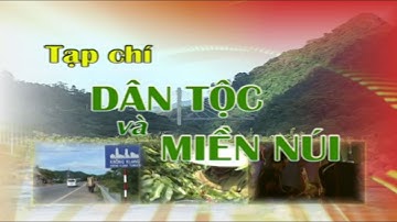 [Chuyên mục] Tạp chí dân tộc và miền núi - ngày 25/04/2019