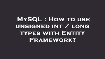 MySQL : How to use unsigned int / long types with Entity Framework?