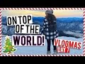 ON TOP OF THE WORLD | Vlogmas Day #7