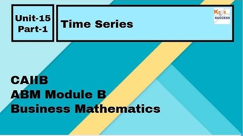 CAIIB ABM Module B Unit 15: Time Series-Part 1