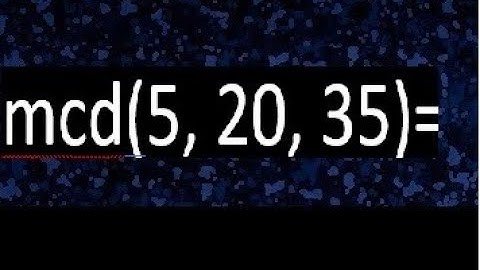mcd de 5 20 35 , maximo comun divisor de varios numeros , ejemplos resueltos