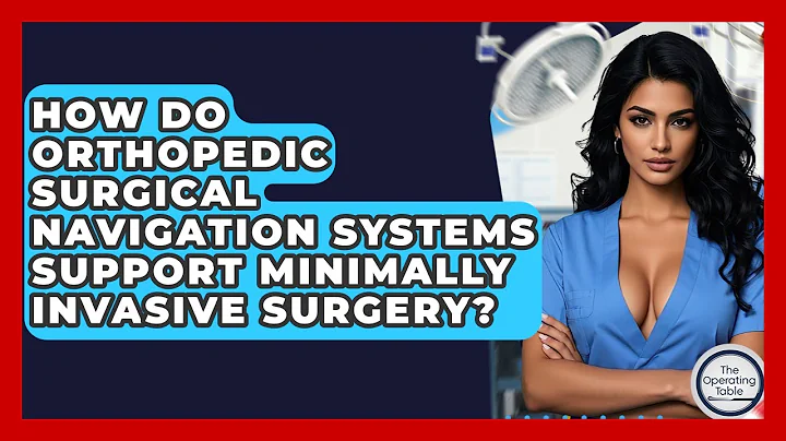 How Do Orthopedic Surgical Navigation Systems Support Minimally Invasive Surgery?