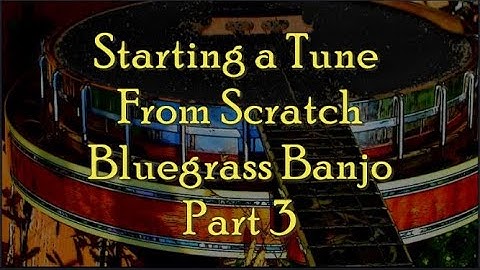 "Starting a Tune From Scratch" Bluegrass Banjo, Part 3