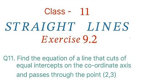 Q11. Find the equation of a line that cuts of equal intercepts on the co-ordinate axisand passes thr