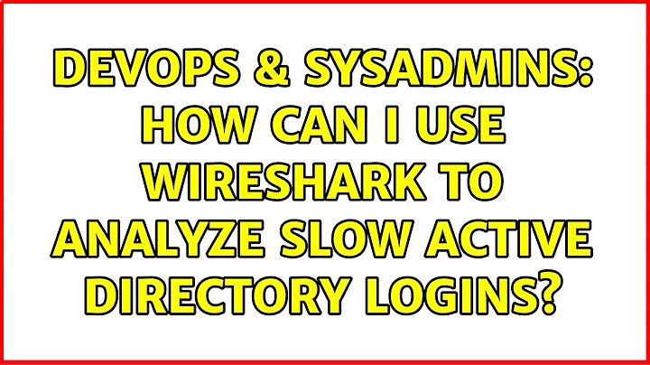 DevOps & SysAdmins: How can I use Wireshark to analyze slow Active Directory logins?