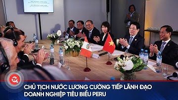 Chủ tịch nước Lương Cường tiếp lãnh đạo doanh nghiệp tiêu biểu Peru | Truyền hình Quốc hội Việt Nam