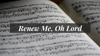 Renew Me, Oh Lord with Lyrics