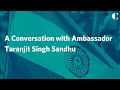 A Conversation with Ambassador Taranjit Singh Sandhu