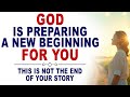 GOD IS PREPARING A NEW BEGINNING FOR YOU (CHRISTIAN MOTIVATION)