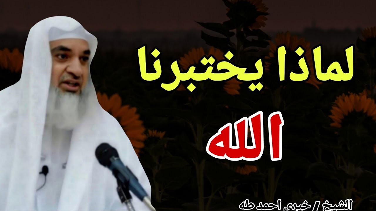 لماذا يختبرنا الله ؟ الابتلاء النافع ما هو ؟؟ الشيخ خيري احمد وربي