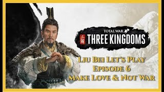 Total War: Three Kingdoms - Liu Bei Let's Play Episode 6 Make Love & Not War