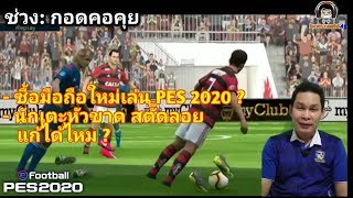 ซื้อมือถือใหม่เล่น PES 2020 + นักเตะหัวขาด สตั๊ดลอย แก้ได้ไหม ? ในช่วง: กอดคอคุย