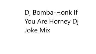 Dj Bomba - Joke Honk If You Are Horney Dj Joke Mix