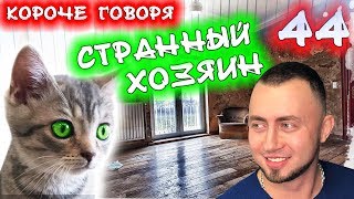 КОРОЧЕ ГОВОРЯ, МОЙ СТРАННЫЙ ХОЗЯИН 44 / Бездомный котенок Лайки / Соседка