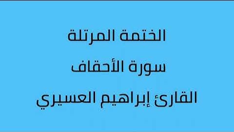 سورة الأحقاف القارئ إبراهيم العسيري