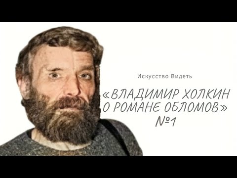 лекция_1.Искусство Видеть :"Владимир Холкин о романе ОБЛОМОВ"